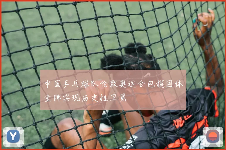 中国乒乓球队伦敦奥运会包揽团体金牌实现历史性卫冕
