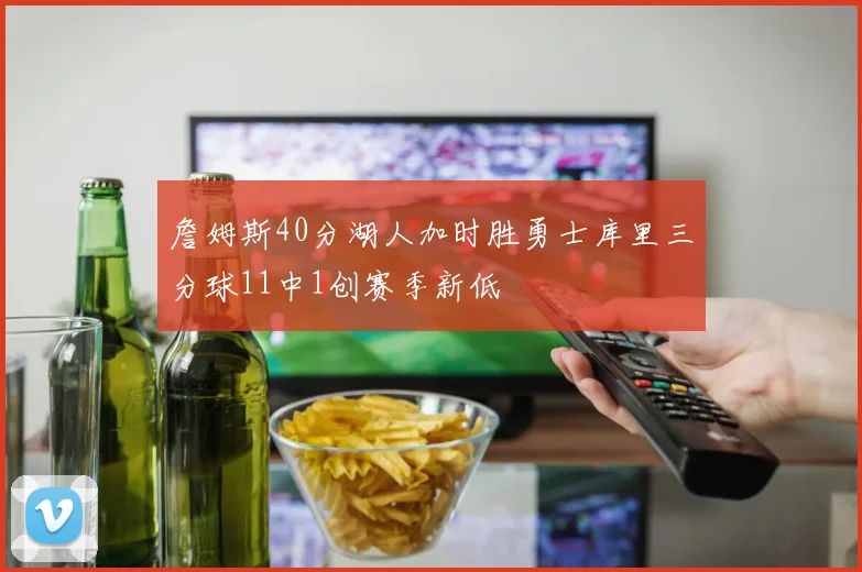 詹姆斯40分湖人加时胜勇士库里三分球11中1创赛季新低