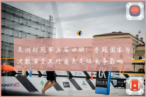 美洲杯冠军历届回顾：夺冠国家与次数演变及对南美足坛竞争影响