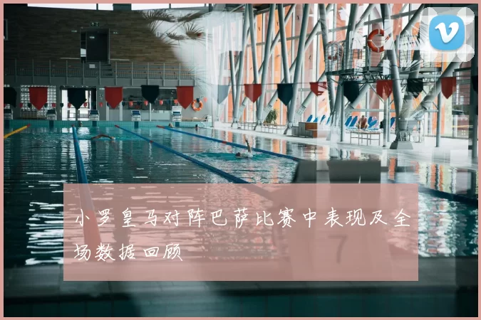 小罗皇马对阵巴萨比赛中表现及全场数据回顾
