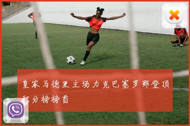 皇家马德里主场力克巴塞罗那登顶积分榜榜首