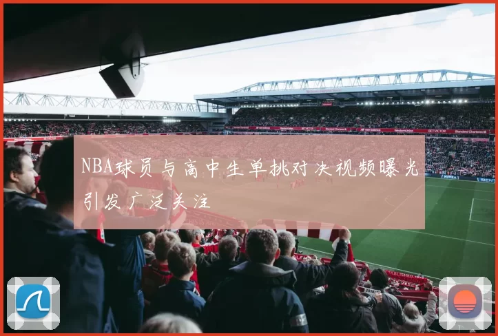 NBA球员与高中生单挑对决视频曝光引发广泛关注