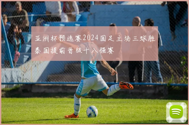 亚洲杯预选赛2024国足主场三球胜泰国提前晋级十八强赛