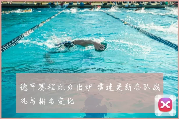 德甲赛程比分出炉 雷速更新各队战况与排名变化