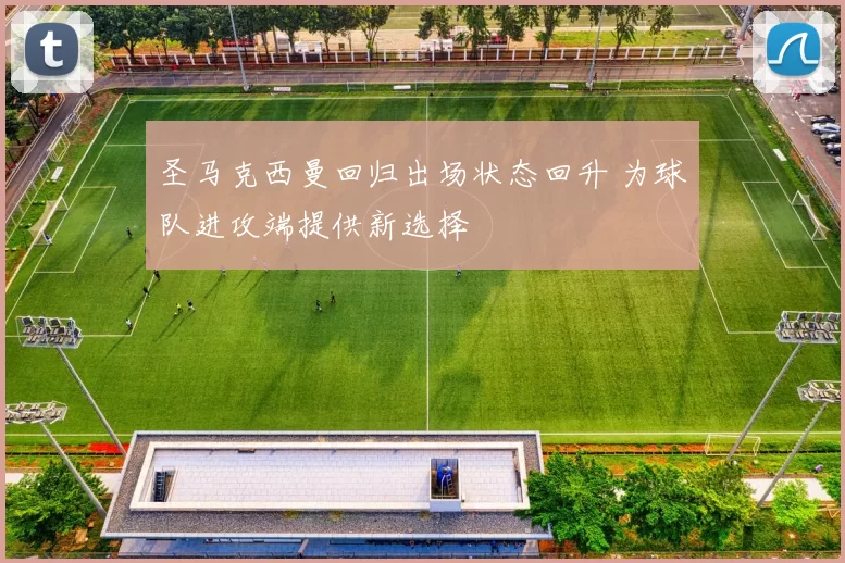 圣马克西曼回归出场状态回升 为球队进攻端提供新选择