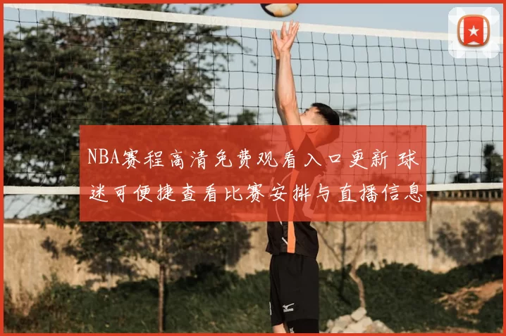 NBA赛程高清免费观看入口更新 球迷可便捷查看比赛安排与直播信息